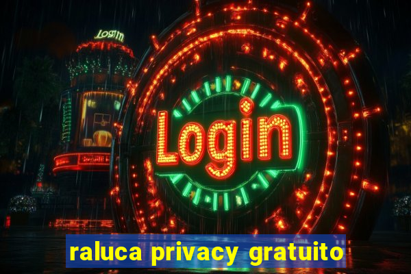 raluca privacy gratuito